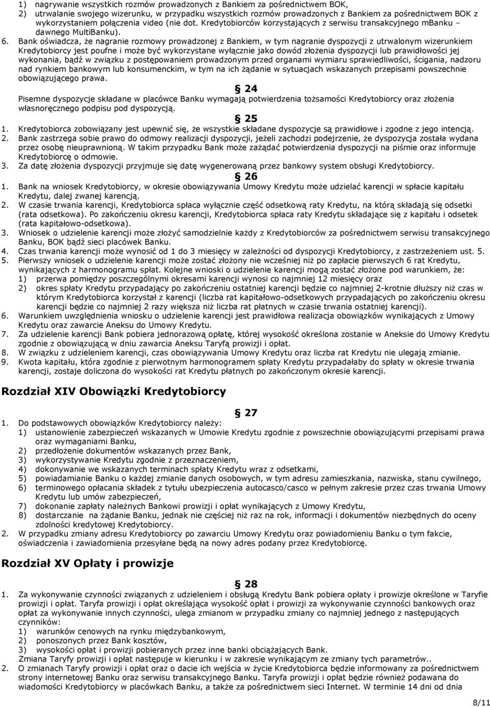 Bank oświadcza, że nagranie rozmowy prowadzonej z Bankiem, w tym nagranie dyspozycji z utrwalonym wizerunkiem Kredytobiorcy jest poufne i może być wykorzystane wyłącznie jako dowód złożenia