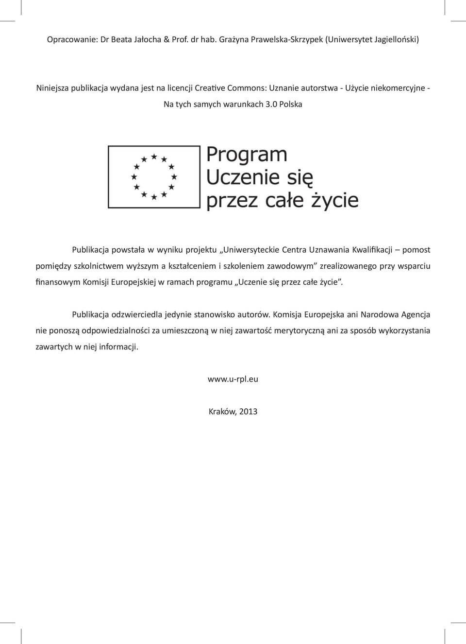0 Polska Publikacja powstała w wyniku projektu Uniwersyteckie Centra Uznawania Kwalifikacji pomost pomiędzy szkolnictwem wyższym a kształceniem i szkoleniem zawodowym zrealizowanego przy