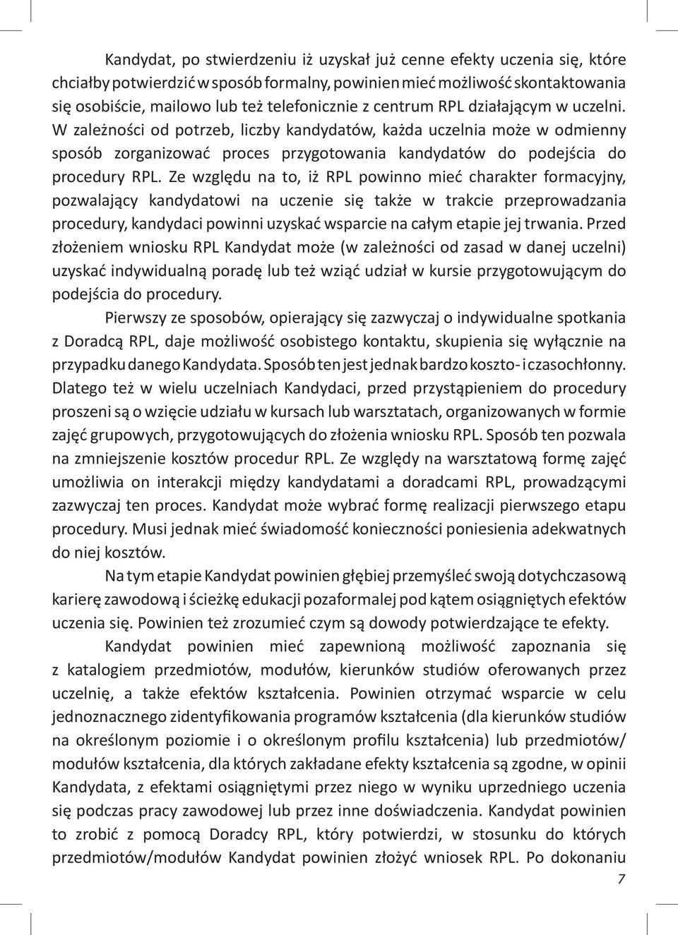 Ze względu na to, iż RPL powinno mieć charakter formacyjny, pozwalający kandydatowi na uczenie się także w trakcie przeprowadzania procedury, kandydaci powinni uzyskać wsparcie na całym etapie jej