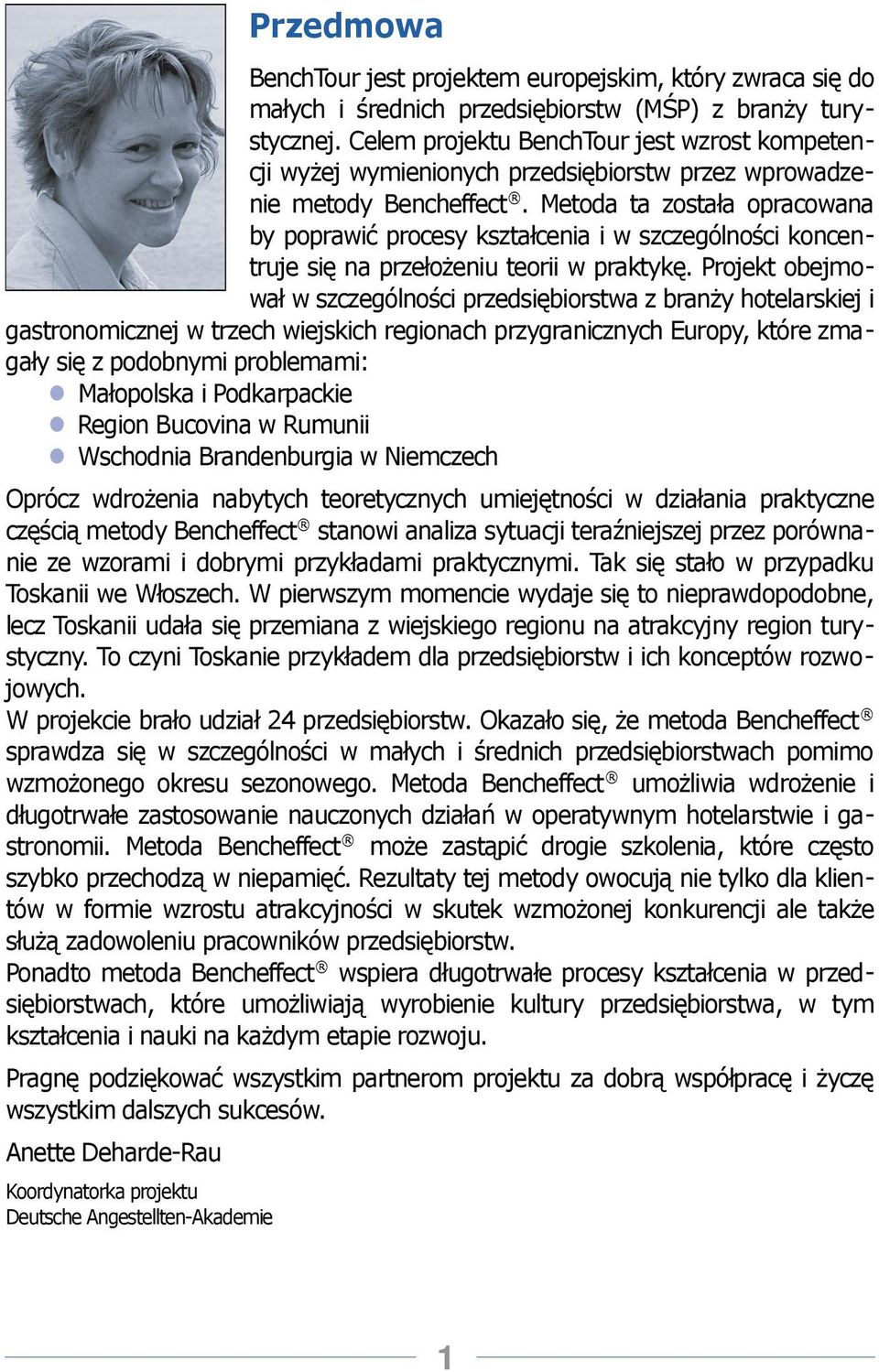 Metoda ta została opracowana by poprawić procesy kształcenia i w szczególności koncentruje się na przełożeniu teorii w praktykę.