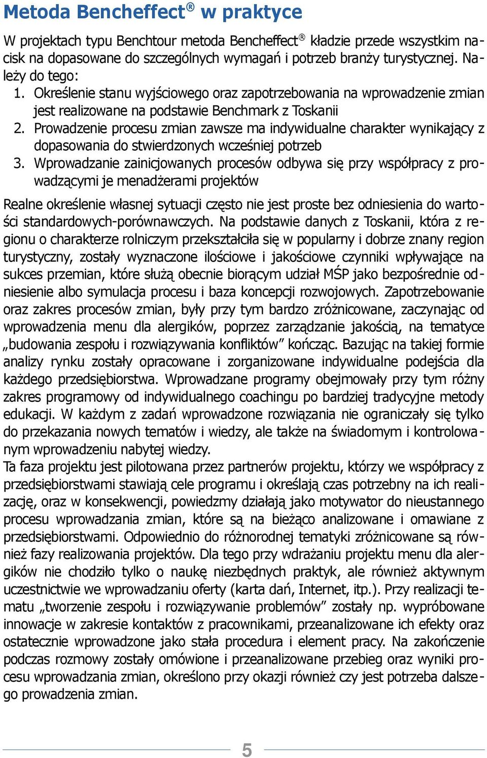 Prowadzenie procesu zmian zawsze ma indywidualne charakter wynikający z dopasowania do stwierdzonych wcześniej potrzeb 3.
