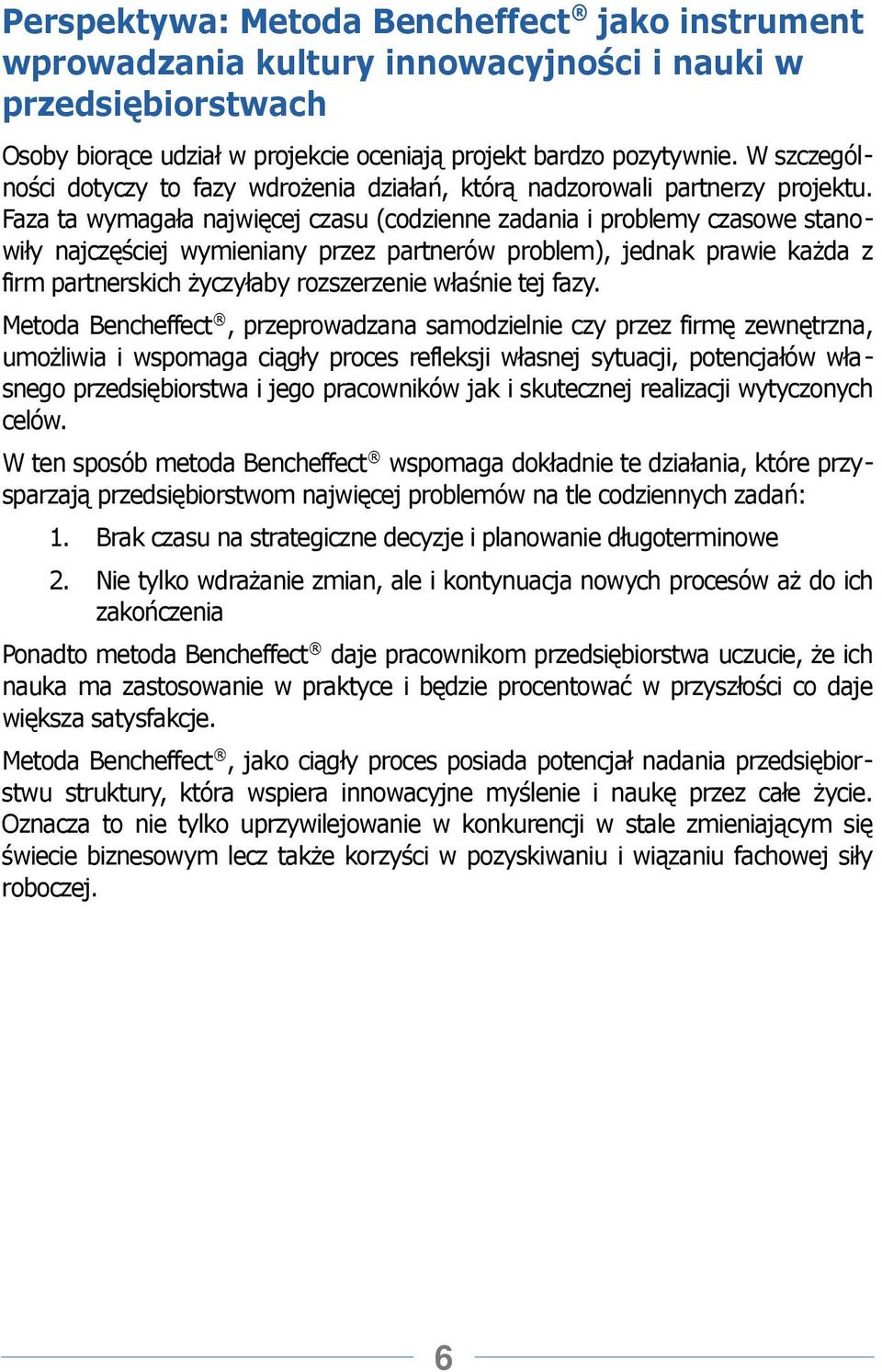 Faza ta wymagała najwięcej czasu (codzienne zadania i problemy czasowe stanowiły najczęściej wymieniany przez partnerów problem), jednak prawie każda z firm partnerskich życzyłaby rozszerzenie