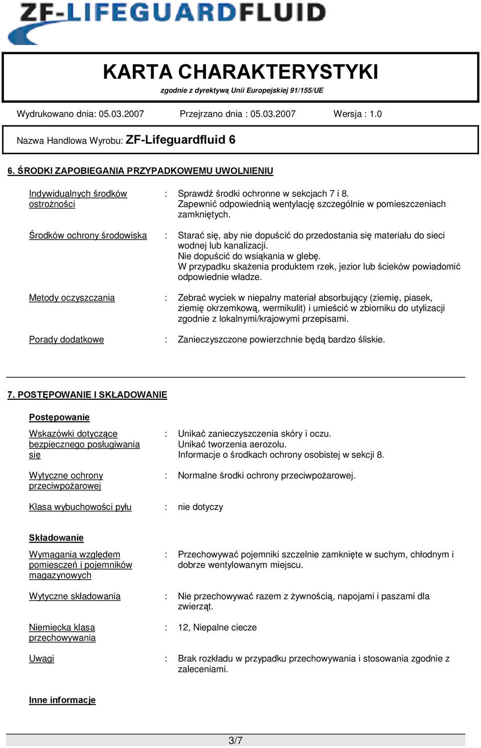 Nie dopuścić do wsiąkania w glebę. W przypadku skażenia produktem rzek, jezior lub ścieków powiadomić odpowiednie władze.