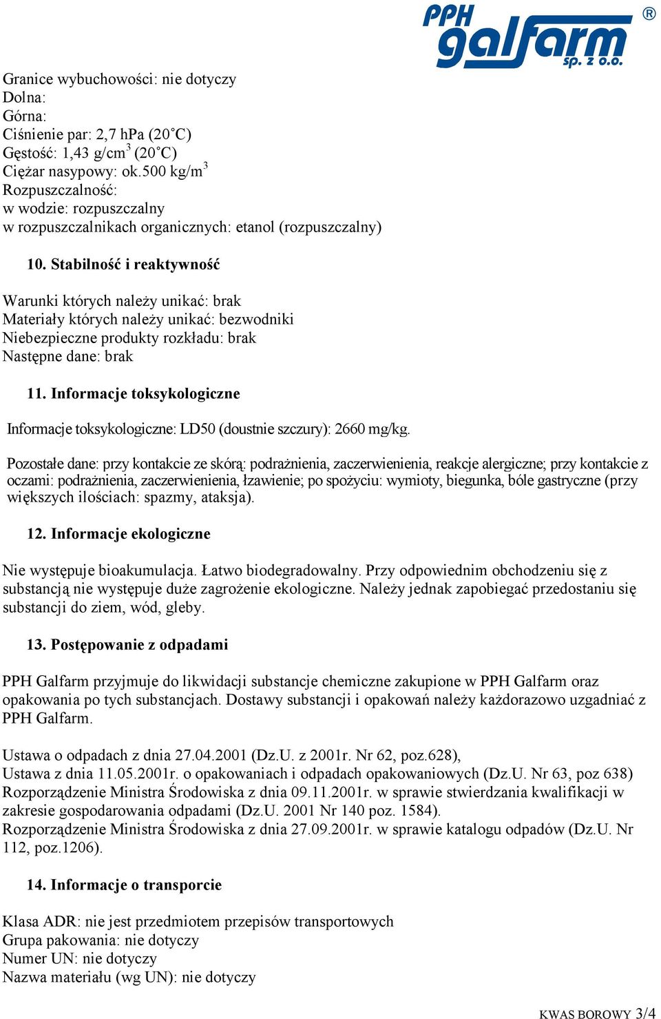 Stabilność i reaktywność Warunki których naleŝy unikać: brak Materiały których naleŝy unikać: bezwodniki Niebezpieczne produkty rozkładu: brak Następne dane: brak 11.