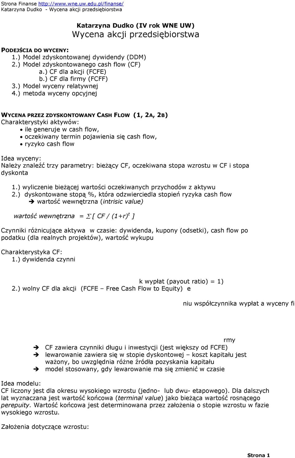 ) metoda wyceny opcyjnej WYCENA PRZEZ ZDYSKONTOWANY CASH FLOW (1, 2A, 2B) Charakterystyki aktywów: ile generuje w cash flow, oczekiwany termin pojawienia się cash flow, ryzyko cash flow Idea wyceny: