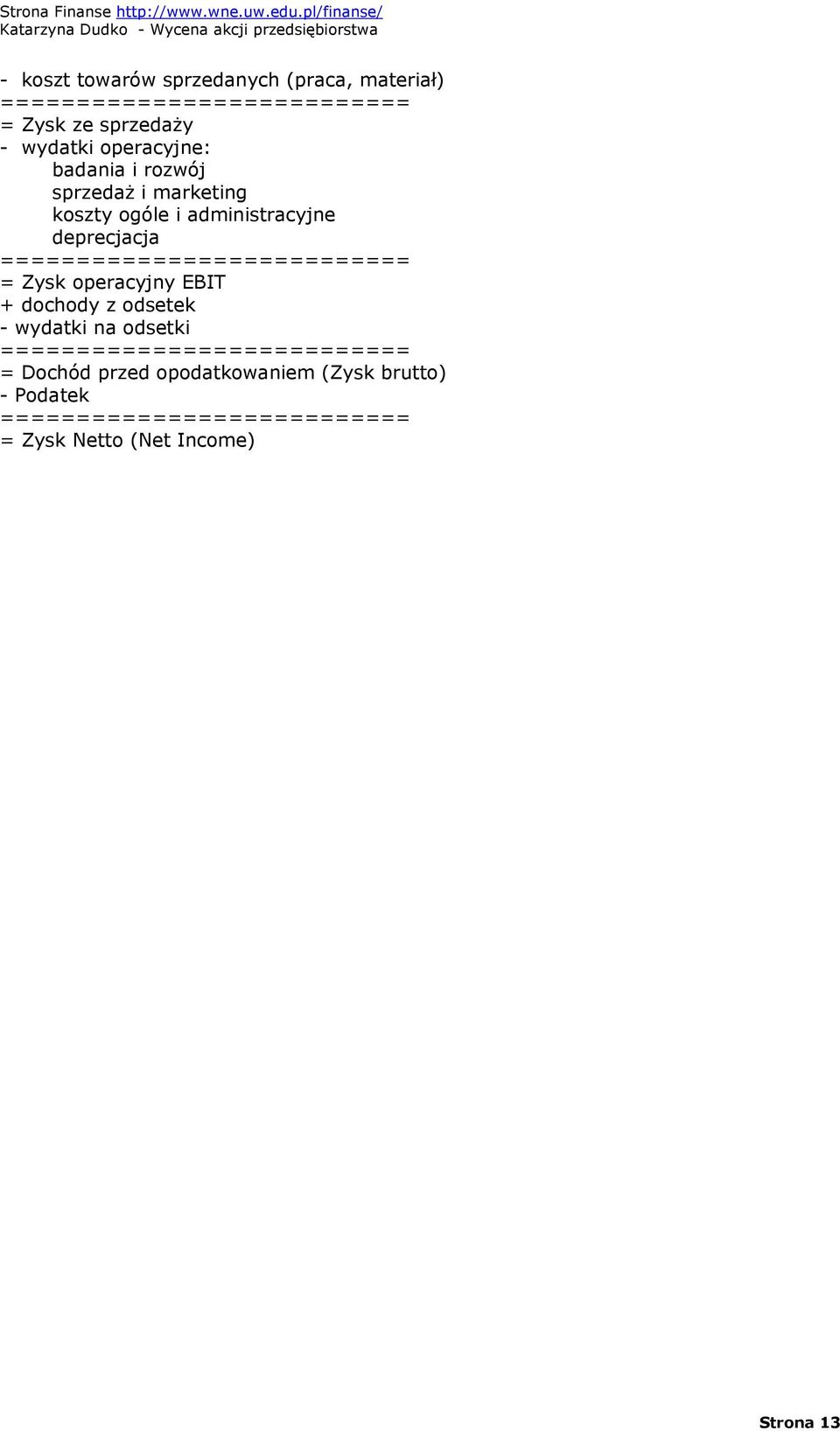 =========================== = Zysk operacyjny EBIT + dochody z odsetek - wydatki na odsetki