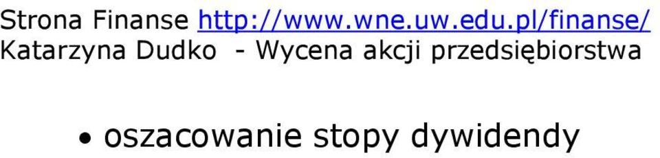 ) model historyczny z średni wzrost geometryczny = (EPS 0 / EPS 0-t ) 1/t 1 2.) ocena przez specjalistów 3.) analiza fundamentalna firmy stopa wzrostu ma jako składowe: a.) dochody reinwestowane b.