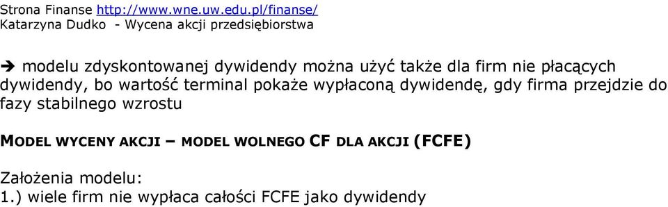 ) FCFE = pozostały CF po obsłużeniu płatności odsetkowych i kapitałowych, i wydatkach na utrzymanie bieżących aktywów i stworzenie nowych aktywów dla przyszłego wzrostu (pokrycie amortyzacji) FCFE =