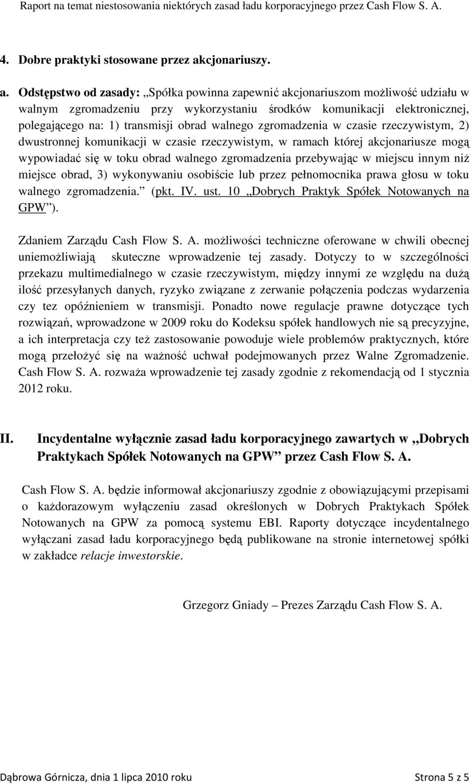 Odstępstwo od zasady: Spółka powinna zapewnić akcjonariuszom możliwość udziału w walnym zgromadzeniu przy wykorzystaniu środków komunikacji elektronicznej, polegającego na: 1) transmisji obrad