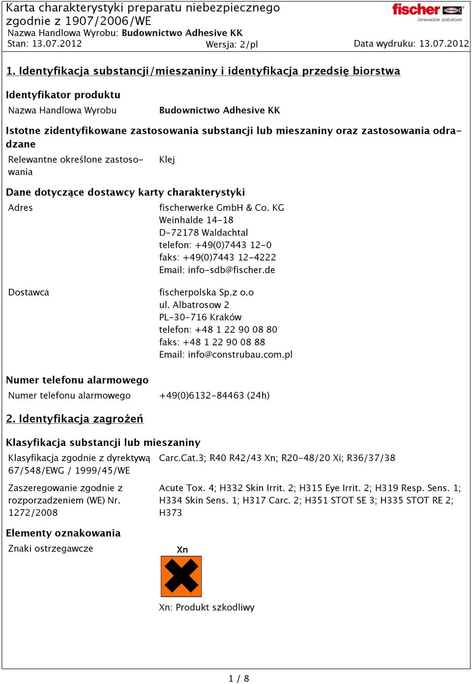 KG Weinhalde 14-18 D-72178 Waldachtal telefon: +49(0)7443 12-0 faks: +49(0)7443 12-4222 Email: info-sdb@fischer.de Dostawca Numer telefonu alarmowego Numer telefonu alarmowego fischerpolska Sp.z o.