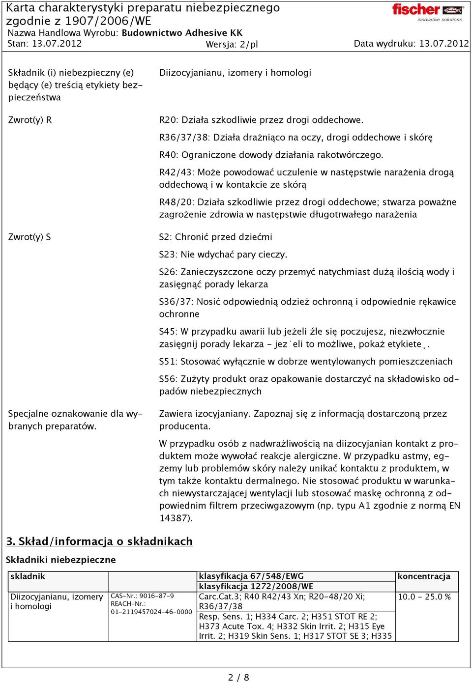 R42/43: Może powodować uczulenie w następstwie narażenia drogą oddechową i w kontakcie ze skórą R48/20: Działa szkodliwie przez drogi oddechowe; stwarza poważne zagrożenie zdrowia w następstwie