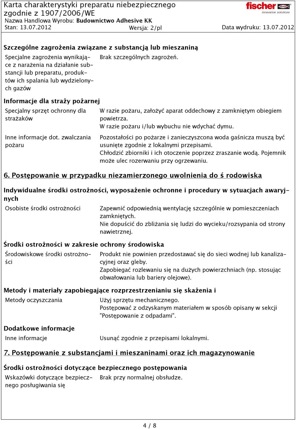 W razie pożaru i/lub wybuchu nie wdychać dymu. Inne informacje dot. zwalczania pożaru Pozostałości po pożarze i zanieczyszcona woda gaśnicza muszą być usunięte zgodnie z lokalnymi przepisami.