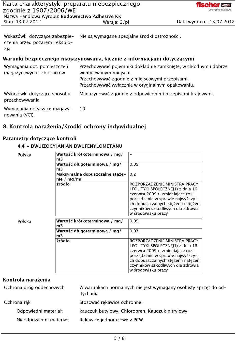Przechowywać wyłącznie w oryginalnym opakowaniu. Wskazówki dotyczące sposobu przechowywania Wymagania dotyczące magazynowania (VCI). Magazynować zgodnie z odpowiednimi przepisami krajowymi. 10 8.