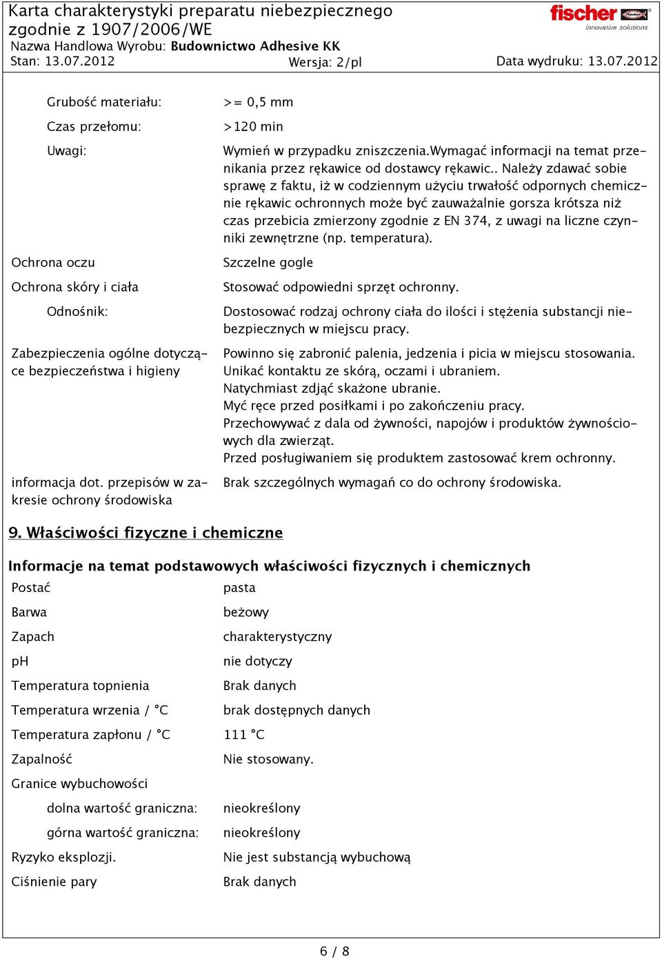 wymagać informacji na temat przenikania przez rękawice od dostawcy rękawic Należy zdawać sobie sprawę z faktu, iż w codziennym użyciu trwałość odpornych chemicznie rękawic ochronnych może być