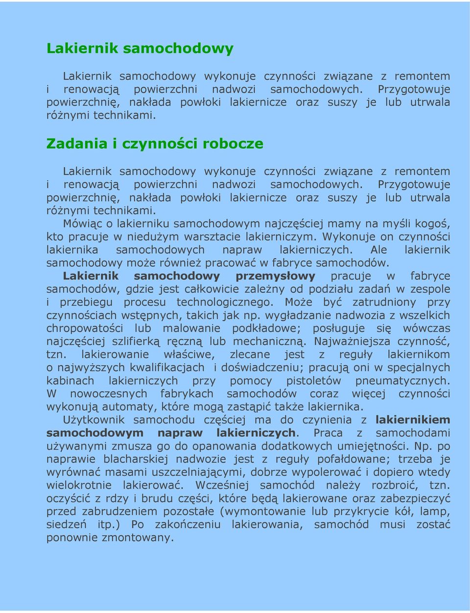 Zadania i czynności robocze Lakiernik samochodowy wykonuje czynności związane z remontem i renowacją powierzchni nadwozi samochodowych.