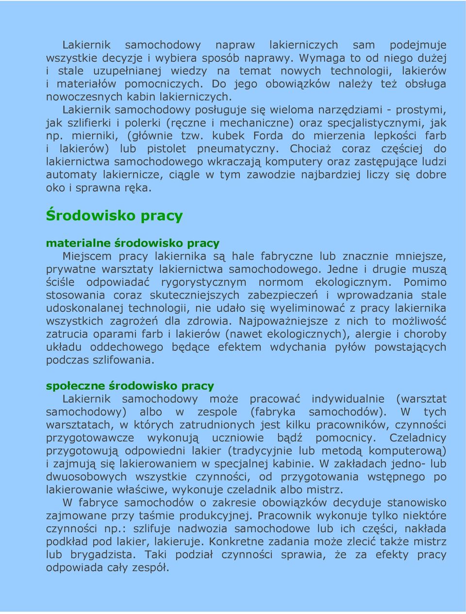 Lakiernik samochodowy posługuje się wieloma narzędziami - prostymi, jak szlifierki i polerki (ręczne i mechaniczne) oraz specjalistycznymi, jak np. mierniki, (głównie tzw.