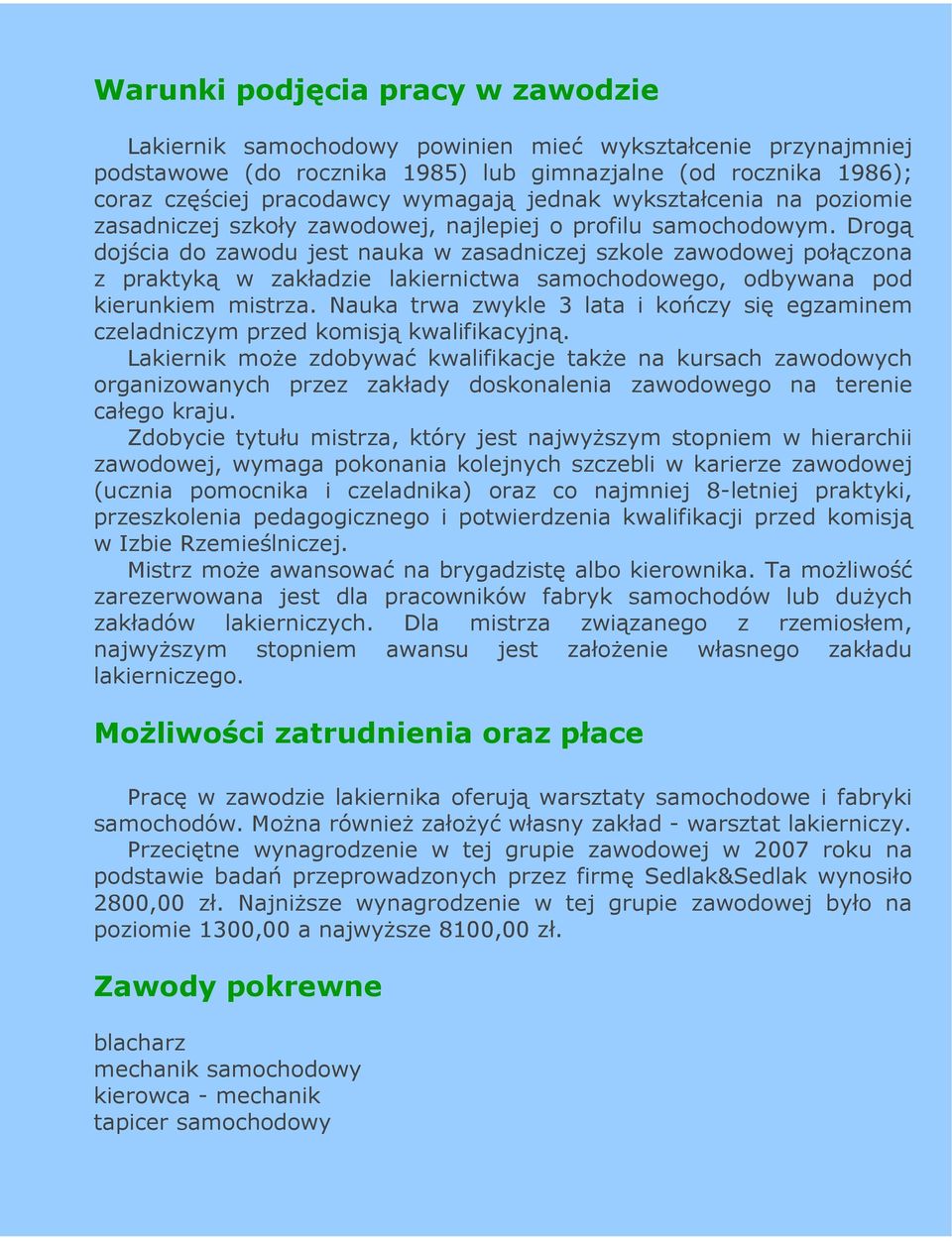 Drogą dojścia do zawodu jest nauka w zasadniczej szkole zawodowej połączona z praktyką w zakładzie lakiernictwa samochodowego, odbywana pod kierunkiem mistrza.