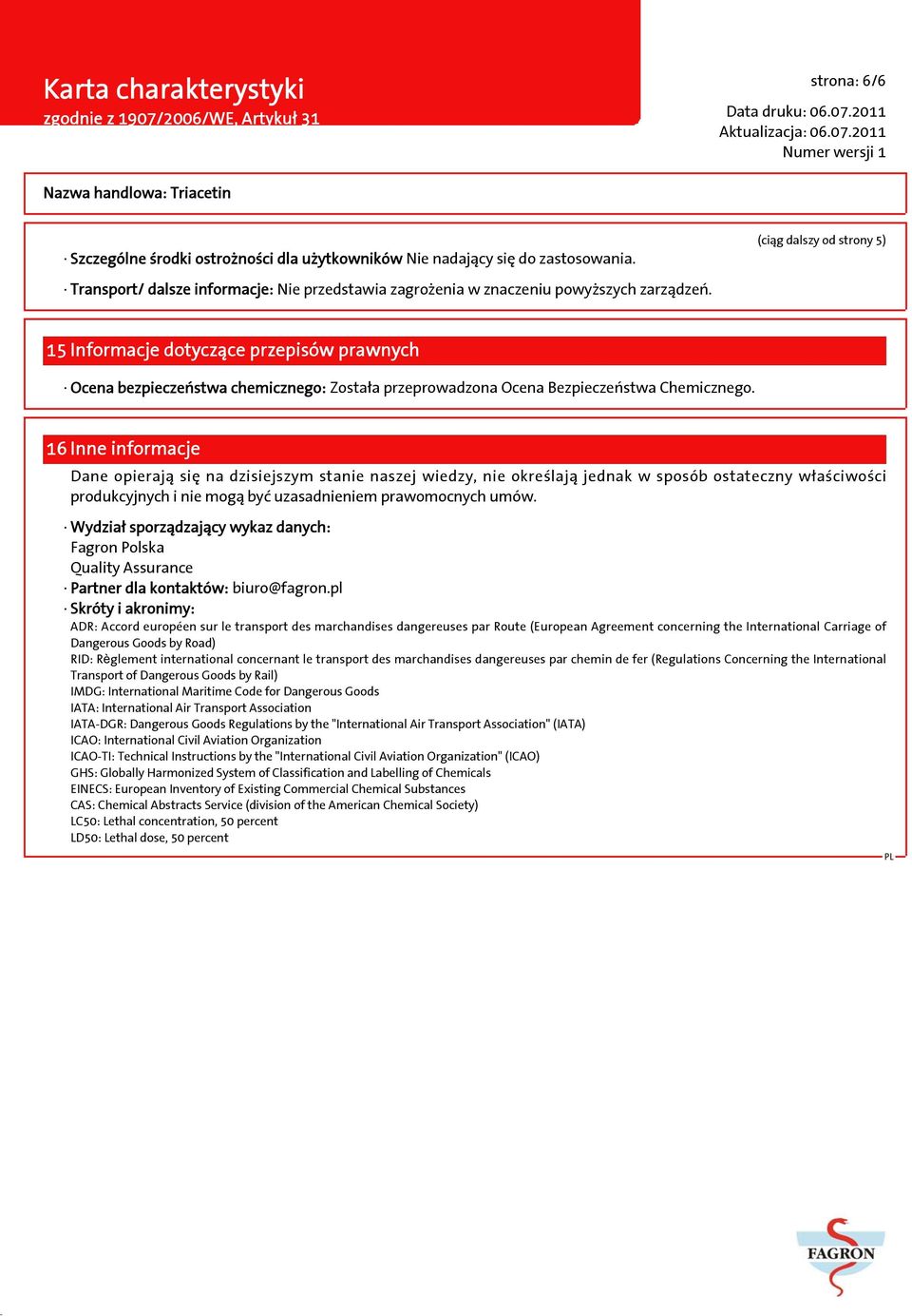 15 Informacje dotyczące przepisów prawnych Ocena bezpieczeństwa chemicznego: Została przeprowadzona Ocena Bezpieczeństwa Chemicznego.