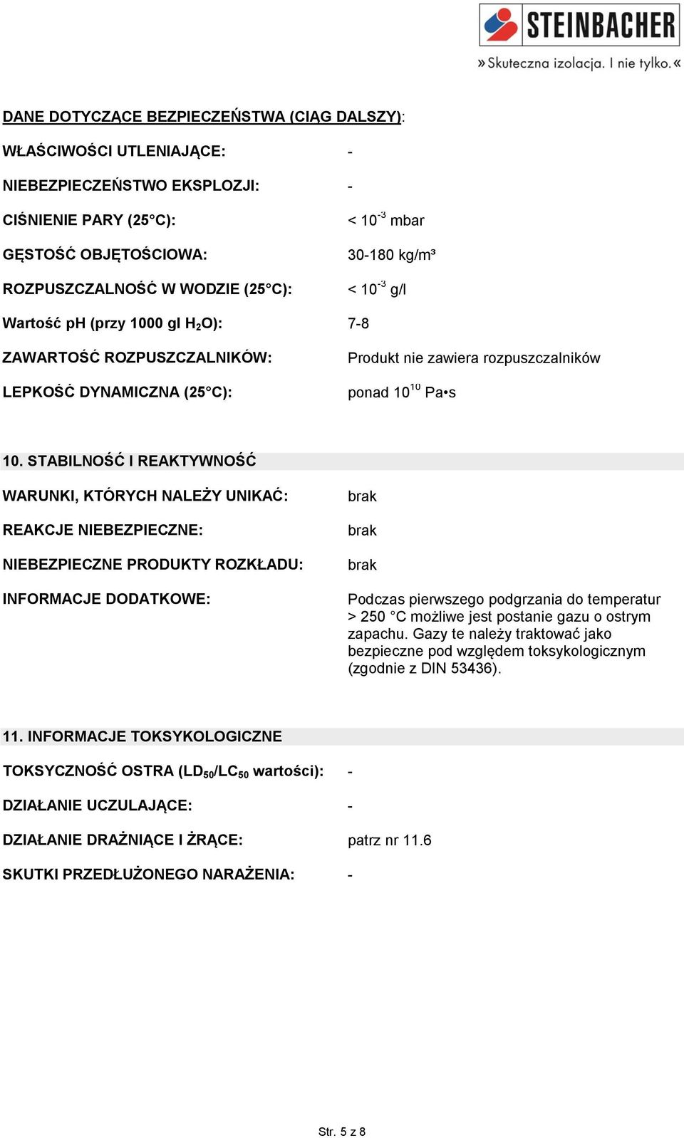 STABILNOŚĆ I REAKTYWNOŚĆ WARUNKI, KTÓRYCH NALEŻY UNIKAĆ: REAKCJE NIEBEZPIECZNE: NIEBEZPIECZNE PRODUKTY ROZKŁADU: INFORMACJE DODATKOWE: brak brak brak Podczas pierwszego podgrzania do temperatur > 250