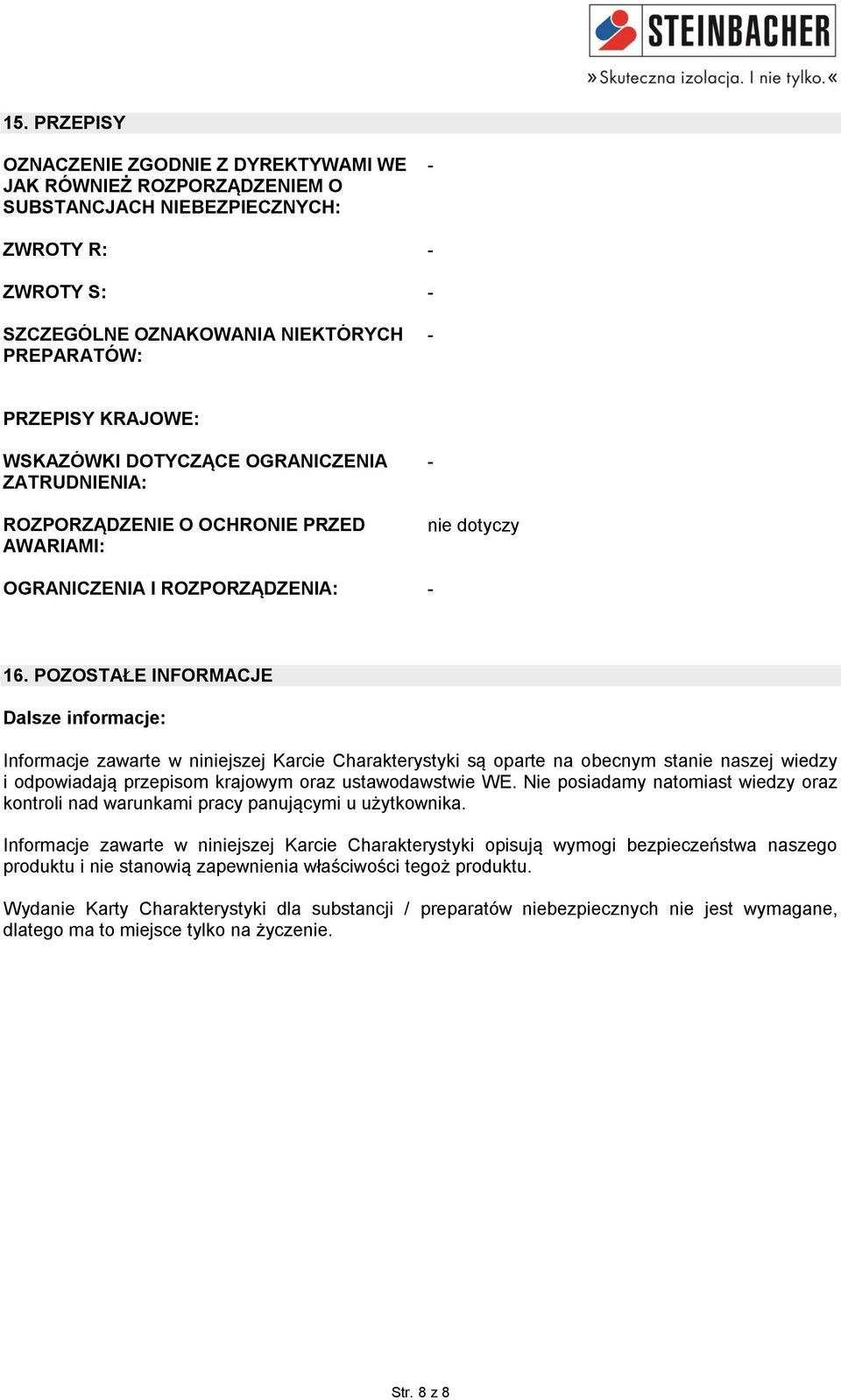 POZOSTAŁE INFORMACJE Dalsze informacje: Informacje zawarte w niniejszej Karcie Charakterystyki są oparte na obecnym stanie naszej wiedzy i odpowiadają przepisom krajowym oraz ustawodawstwie WE.