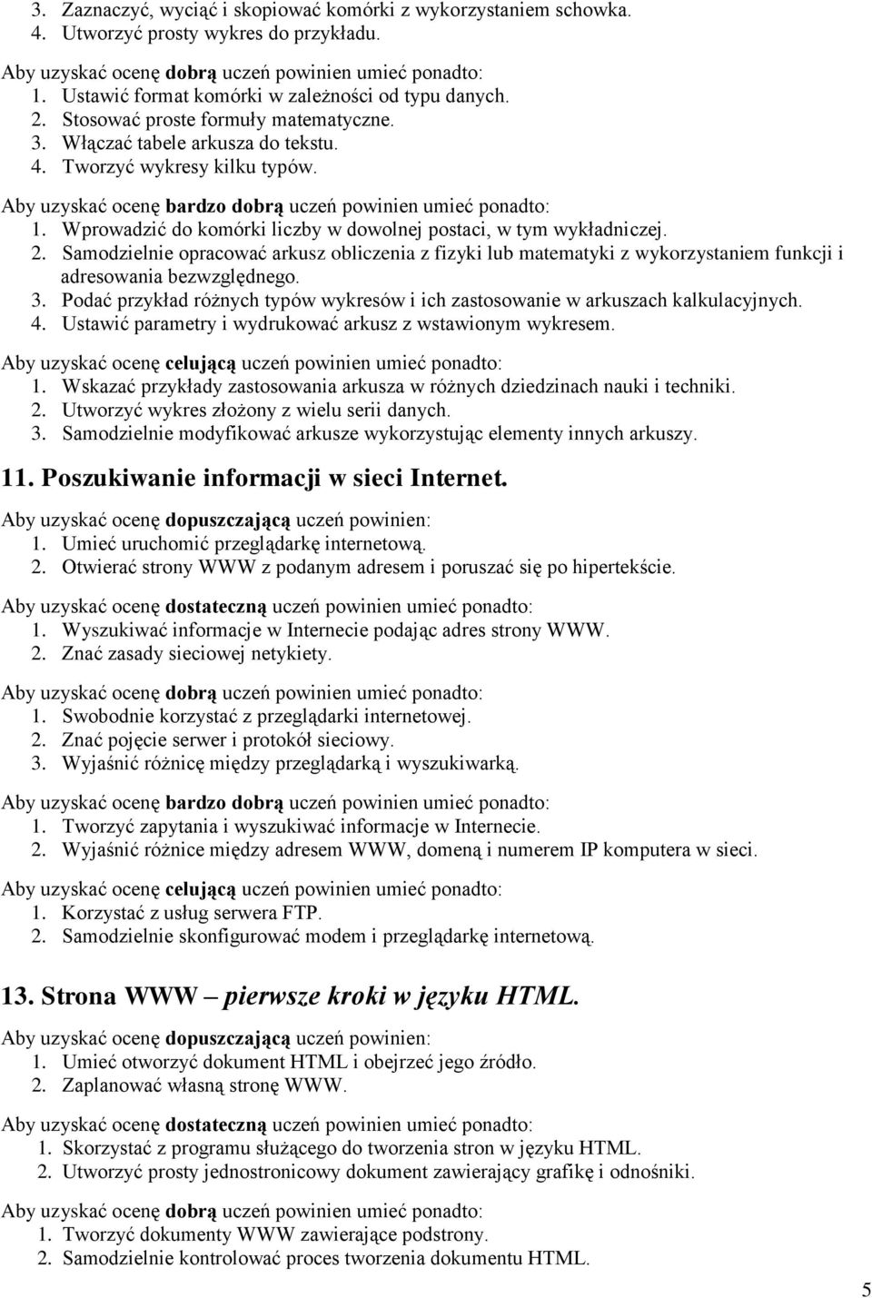 Samodzielnie opracować arkusz obliczenia z fizyki lub matematyki z wykorzystaniem funkcji i adresowania bezwzględnego. 3.