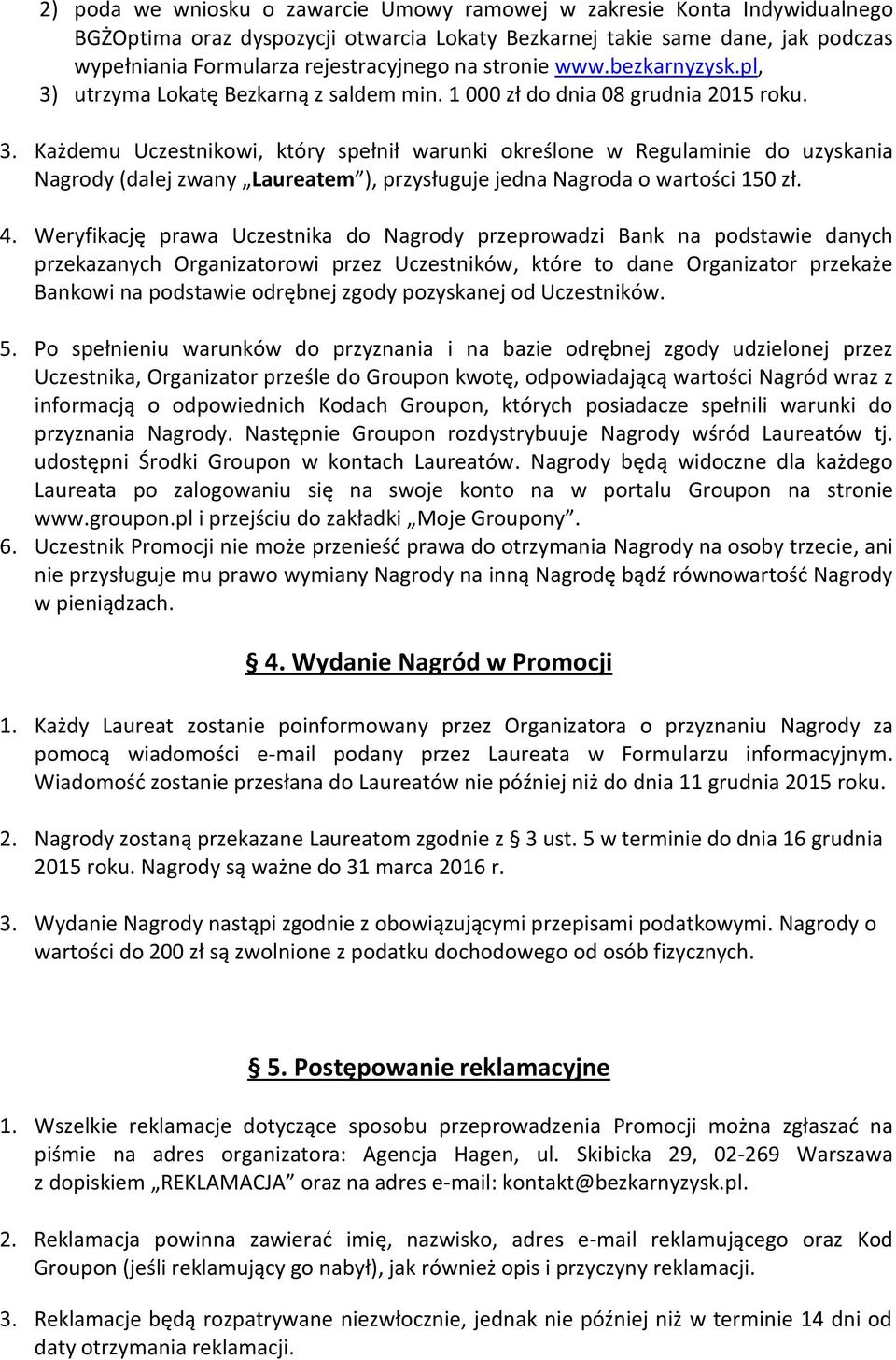 4. Weryfikację prawa Uczestnika do Nagrody przeprowadzi Bank na podstawie danych przekazanych Organizatorowi przez Uczestników, które to dane Organizator przekaże Bankowi na podstawie odrębnej zgody