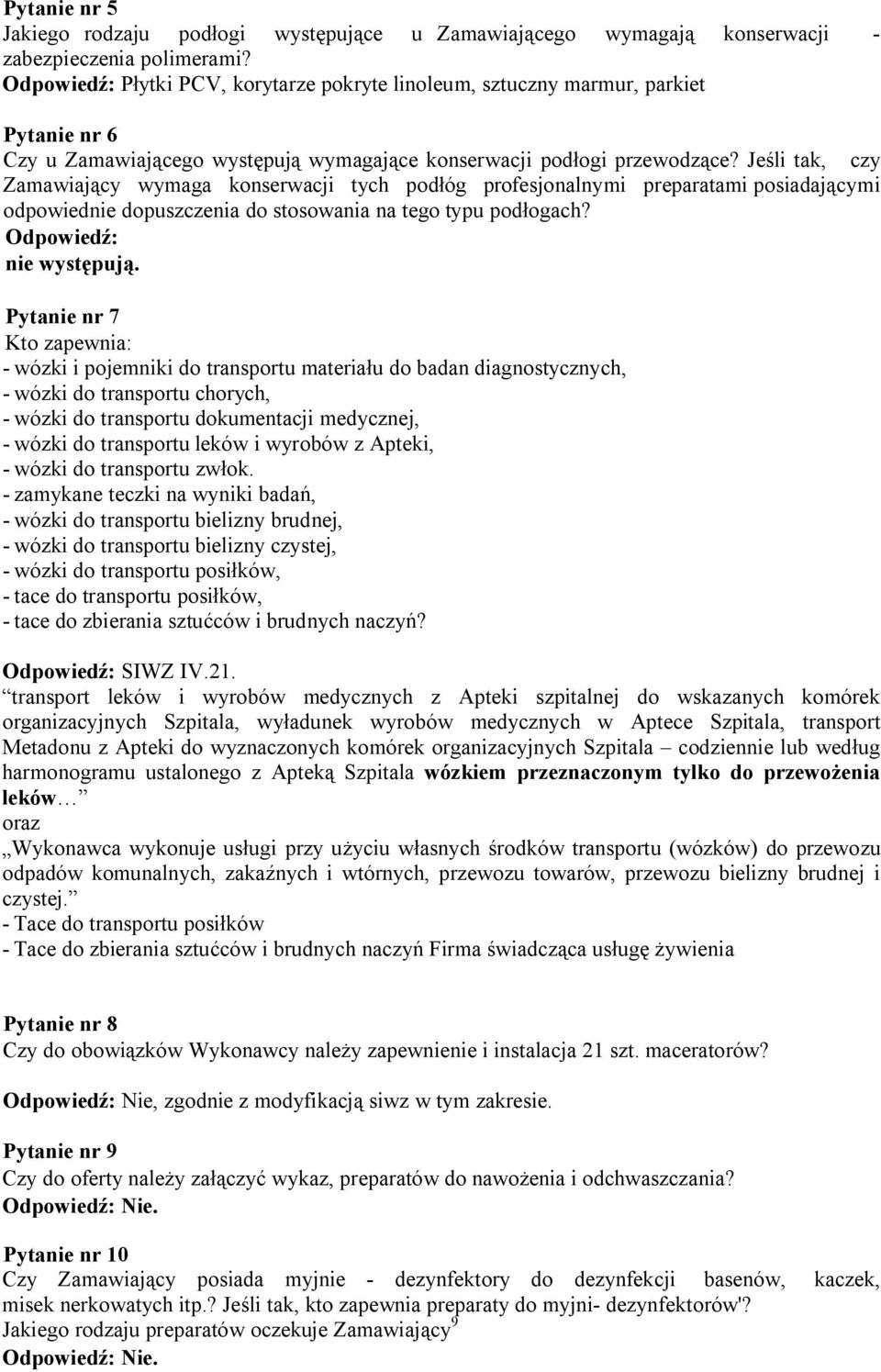 Jeśli tak, czy Zamawiający wymaga konserwacji tych podłóg profesjonalnymi preparatami posiadającymi odpowiednie dopuszczenia do stosowania na tego typu podłogach? Odpowiedź: nie występują.