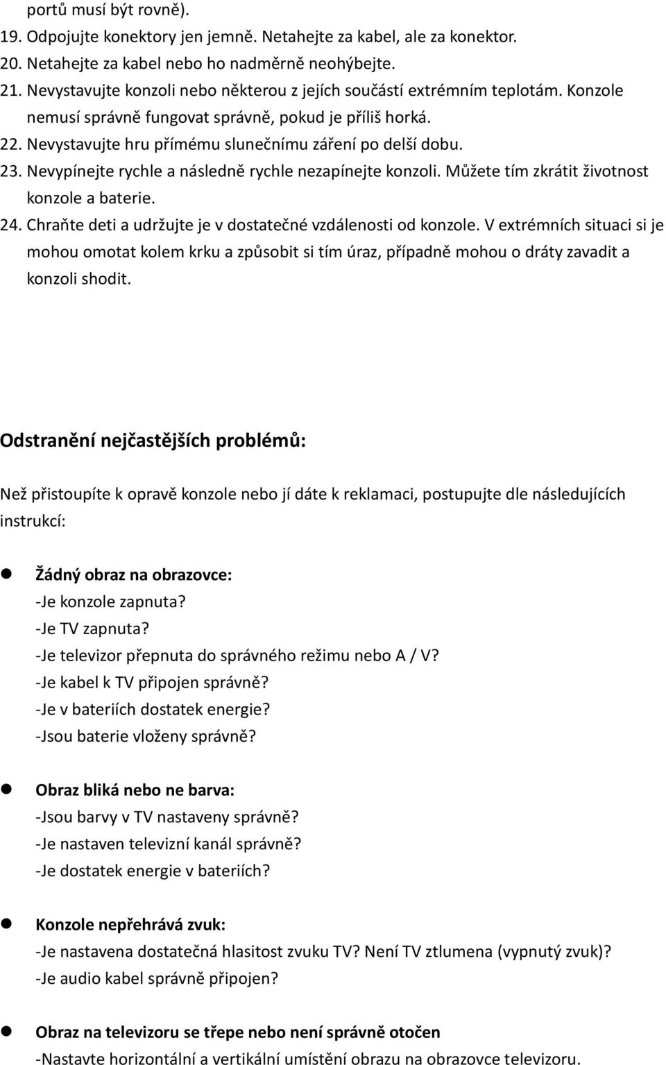 23. Nevypínejte rychle a následně rychle nezapínejte konzoli. Můžete tím zkrátit životnost konzole a baterie. 24. Chraňte deti a udržujte je v dostatečné vzdálenosti od konzole.