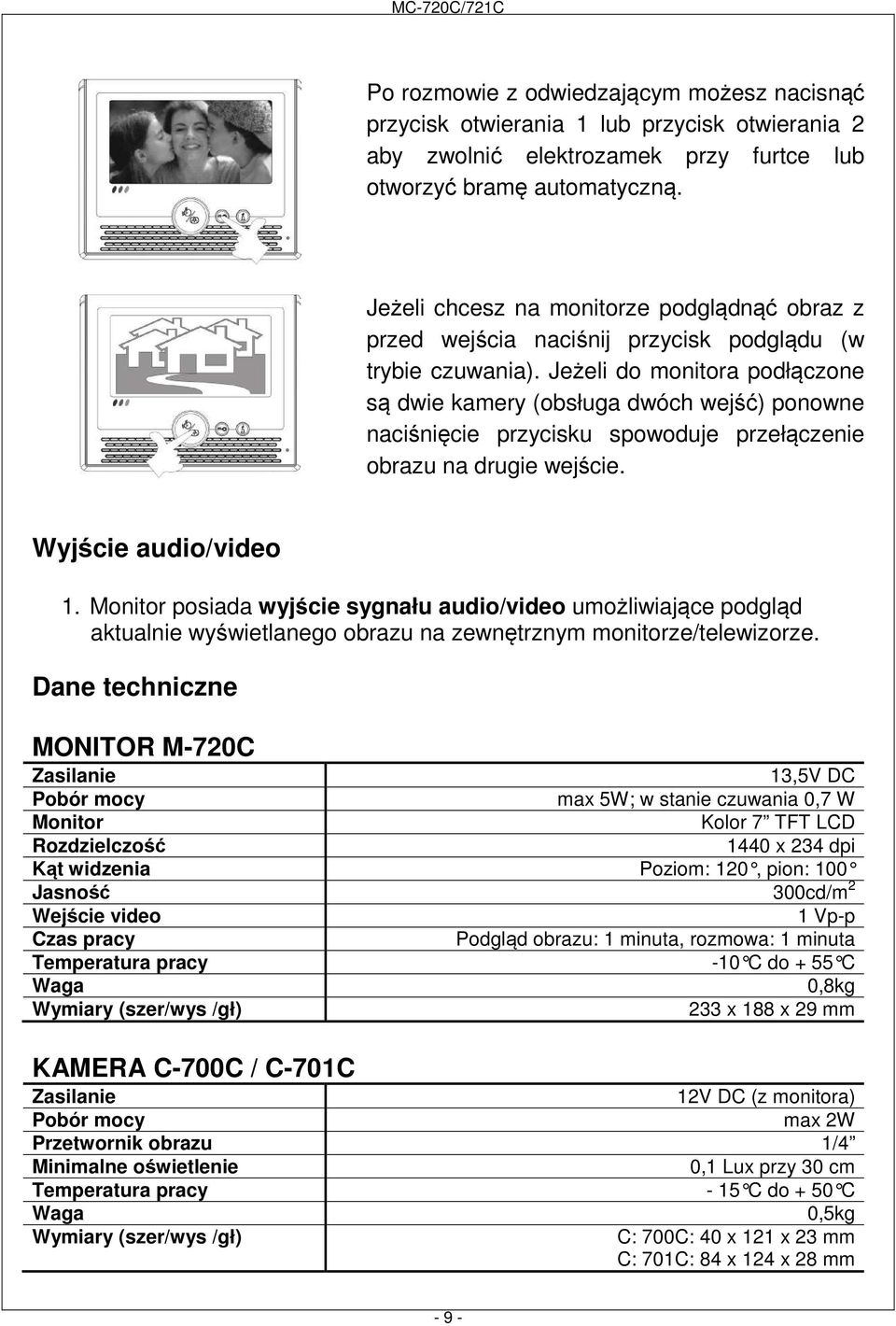 Jeżeli do monitora podłączone są dwie kamery (obsługa dwóch wejść) ponowne naciśnięcie przycisku spowoduje przełączenie obrazu na drugie wejście. Wyjście audio/video 1.