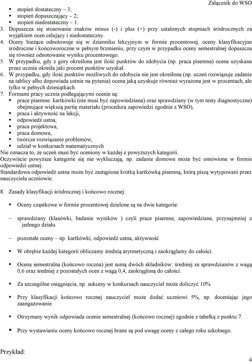 również odnotowanie wyniku procentowego. 5. W przypadku, gdy z góry określona jest ilość punktów do zdobycia (np. praca pisemna) ocena uzyskana przez ucznia określa jaki procent punktów uzyskał. 6.