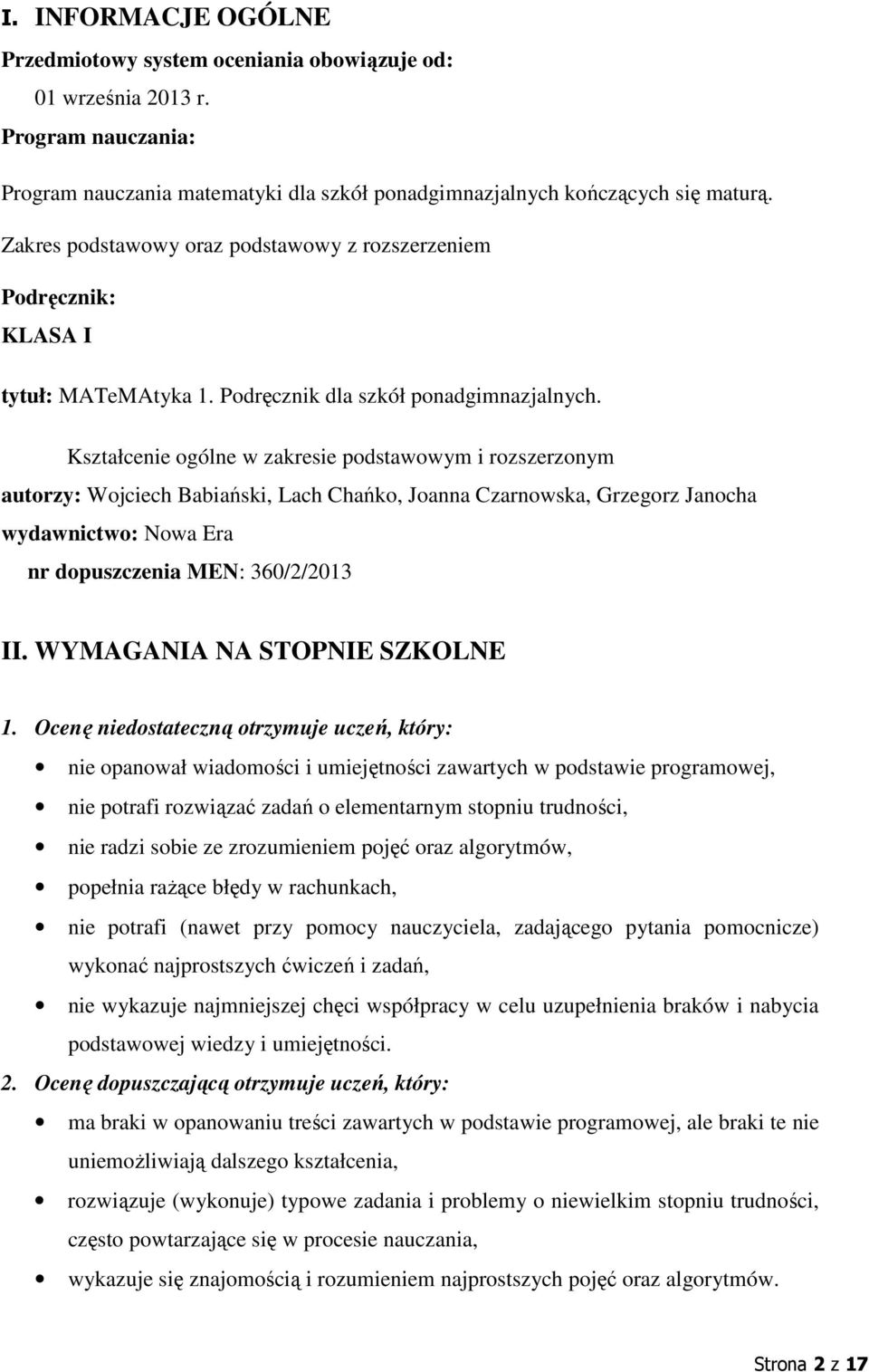 Kształcenie ogólne w zakresie podstawowym i rozszerzonym autorzy: Wojciech Babiański, Lach Chańko, Joanna Czarnowska, Grzegorz Janocha wydawnictwo: Nowa Era nr dopuszczenia MEN: 60//0 II.