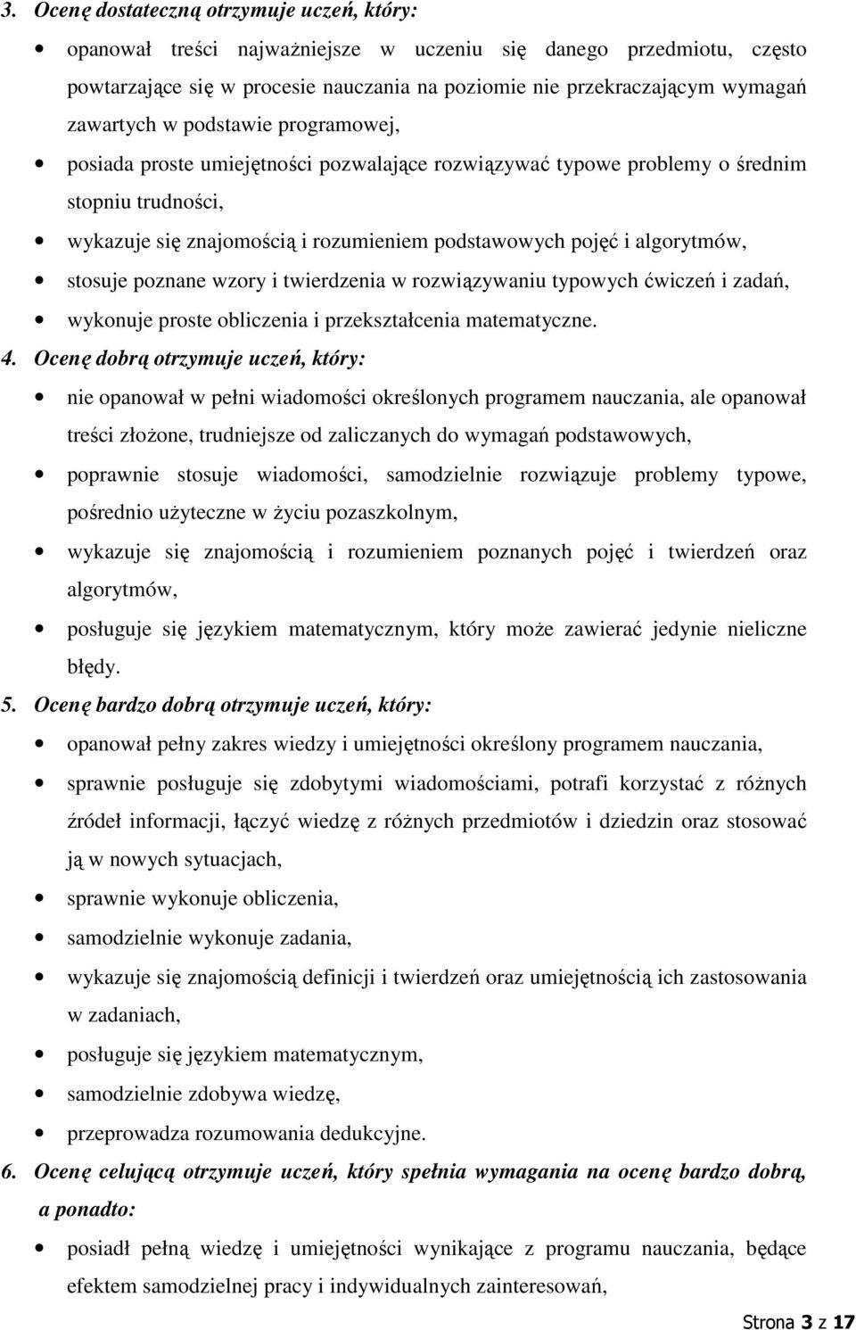 algorytmów, stosuje poznane wzory i twierdzenia w rozwiązywaniu typowych ćwiczeń i zadań, wykonuje proste obliczenia i przekształcenia matematyczne. 4.