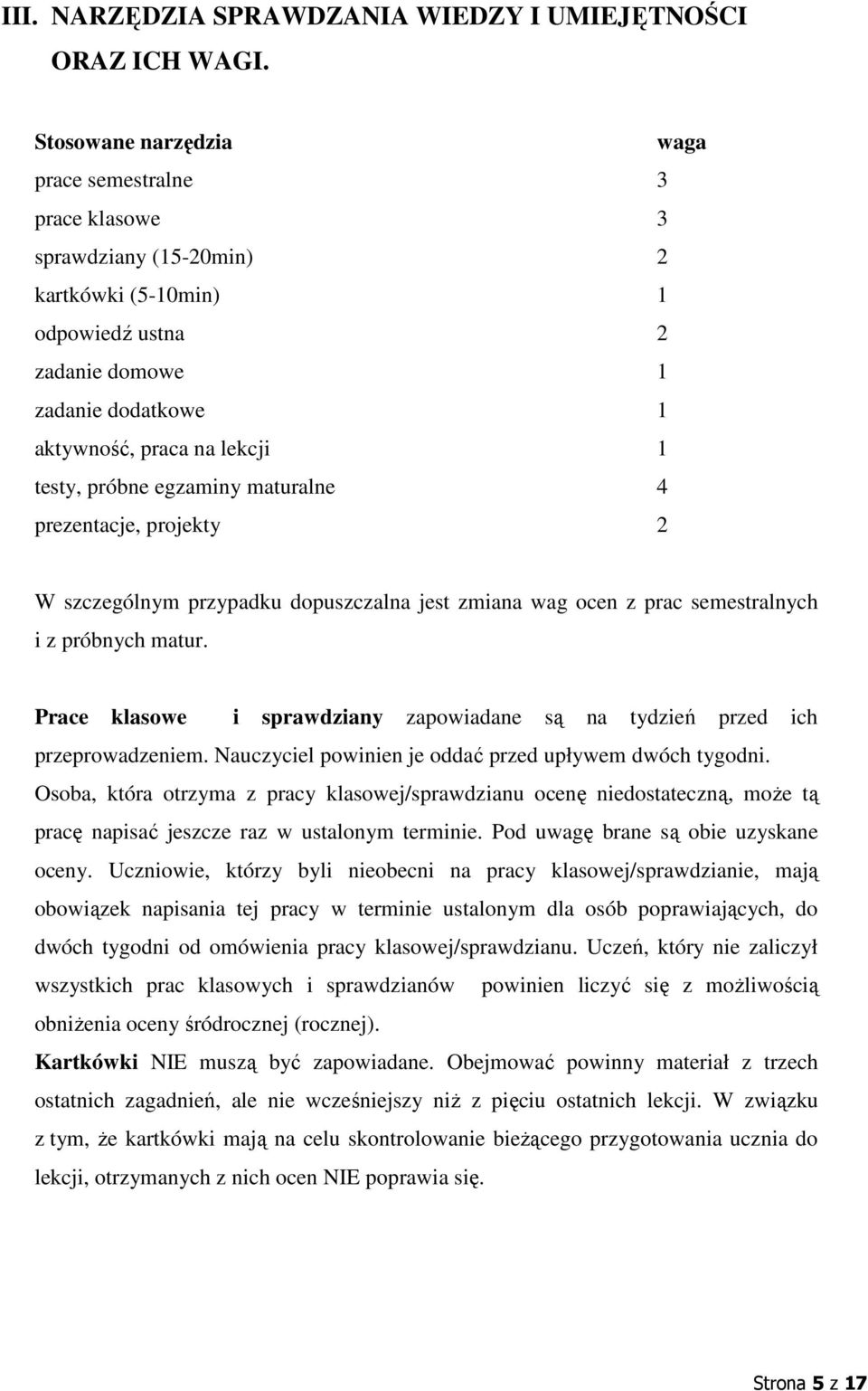 maturalne 4 prezentacje, projekty W szczególnym przypadku dopuszczalna jest zmiana wag ocen z prac semestralnych i z próbnych matur.