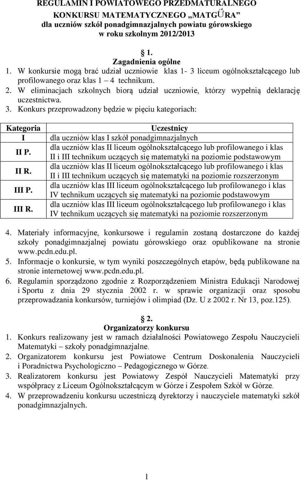 W eliminacjach szkolnych biorą udział uczniowie, którzy wypełnią deklarację uczestnictwa. 3. Konkurs przeprowadzony będzie w pięciu kategoriach: Kategoria I II P. II R. III P. III R.