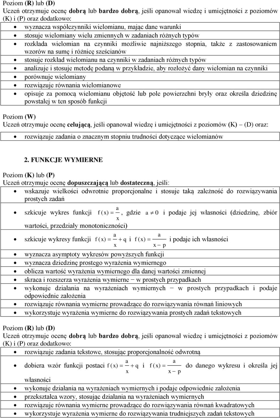 zadaniach różnych typów analizuje i stosuje metodę podaną w przykładzie, aby rozłożyć dany wielomian na czynniki porównuje wielomiany rozwiązuje równania wielomianowe opisuje za pomocą wielomianu