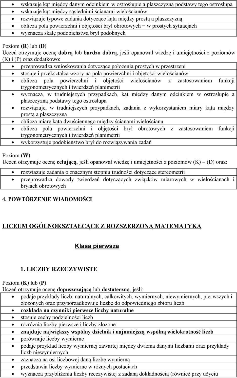 umiejętności z poziomów (K) i (P) oraz dodatkowo: przeprowadza wnioskowania dotyczące położenia prostych w przestrzeni stosuje i przekształca wzory na pola powierzchni i objętości wielościanów