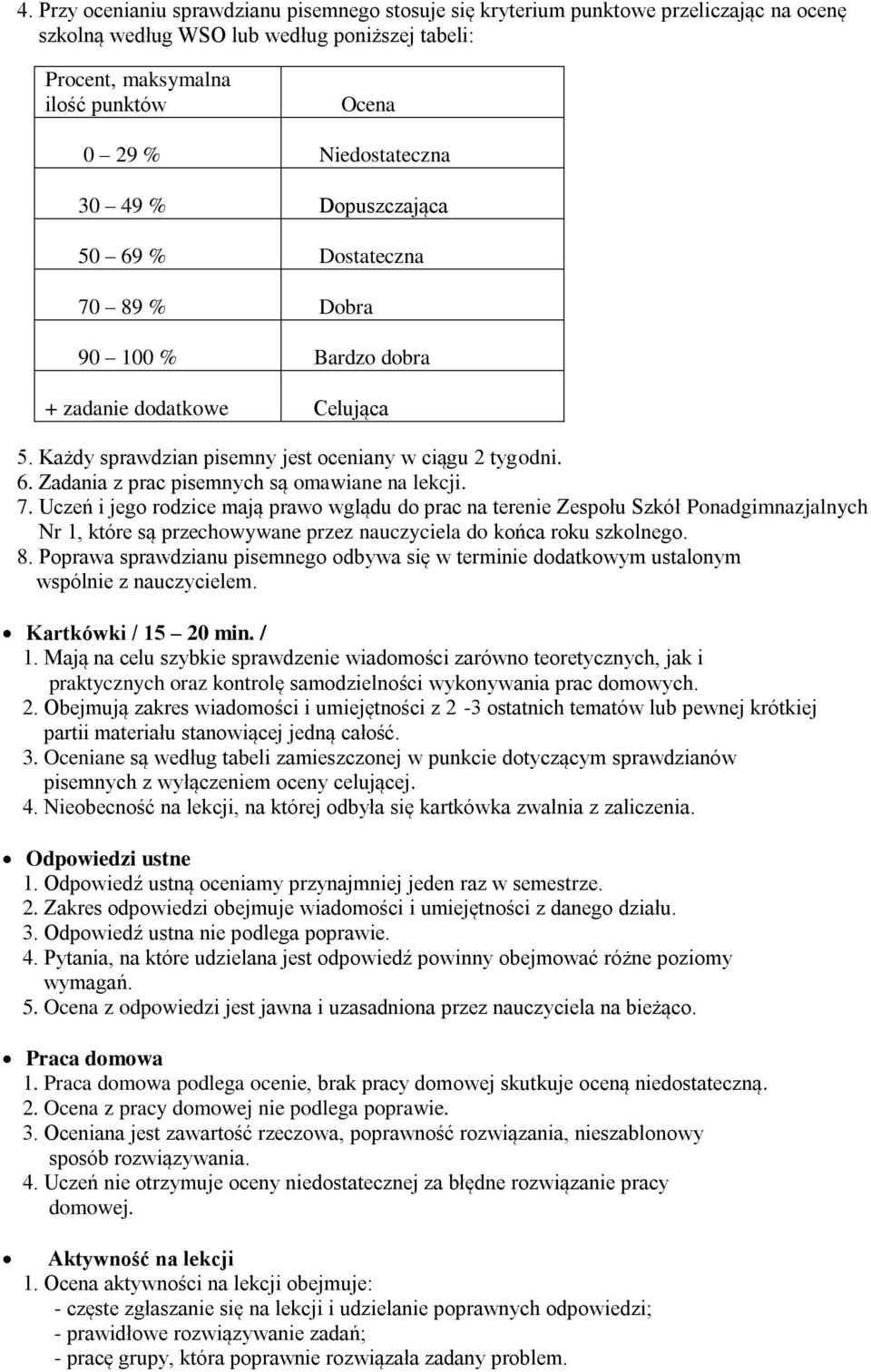 Uczeń i jego rodzice mają prawo wglądu do prac na terenie Zespołu Szkół Ponadgimnazjalnych Nr 1, które są przechowywane przez nauczyciela do końca roku szkolnego. 8.