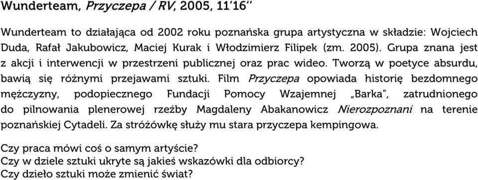 Film Przyczepa opowiada historię bezdomnego mężczyzny, podopiecznego Fundacji Pomocy Wzajemnej Barka, zatrudnionego do pilnowania plenerowej rzeźby Magdaleny Abakanowicz Nierozpoznani na