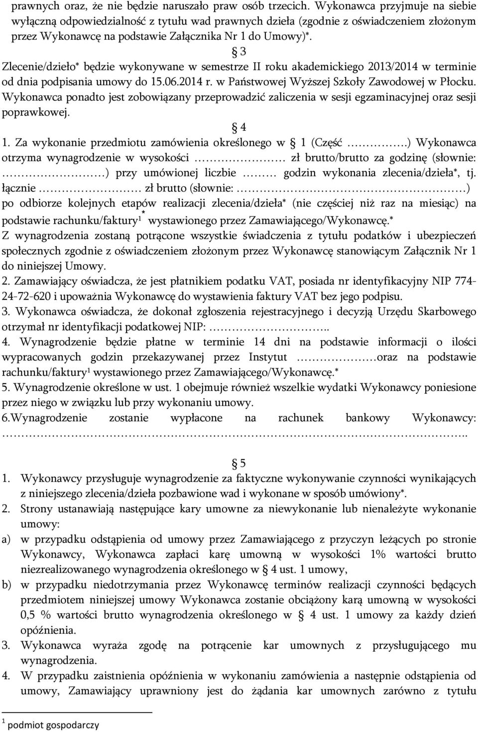 3 Zlecenie/dzieło* będzie wykonywane w semestrze II roku akademickiego 2013/2014 w terminie od dnia podpisania umowy do 15.06.2014 r. w Państwowej Wyższej Szkoły Zawodowej w Płocku.
