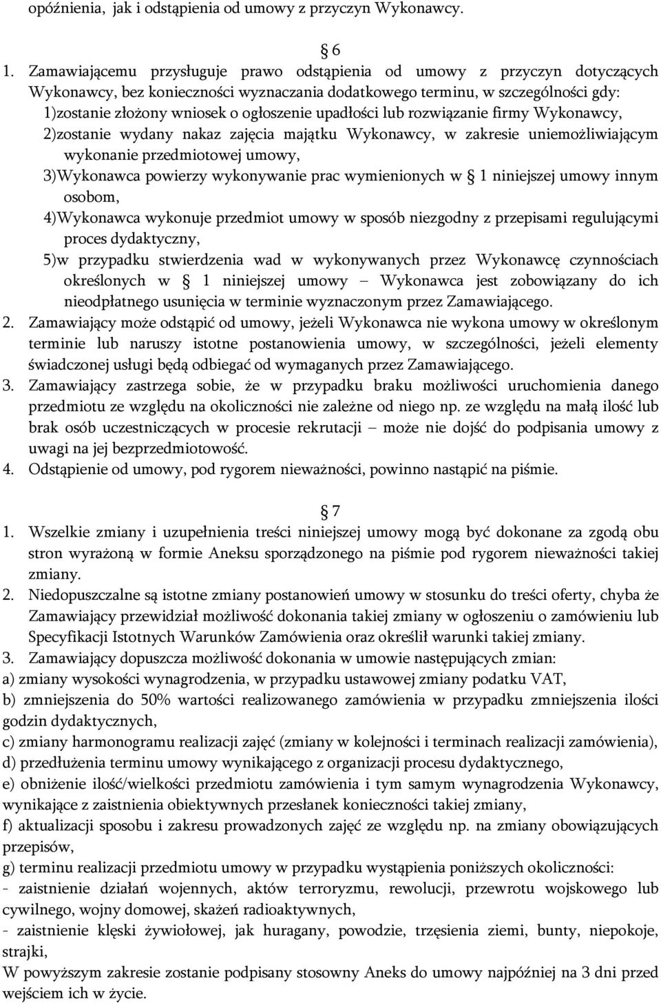 upadłości lub rozwiązanie firmy Wykonawcy, 2)zostanie wydany nakaz zajęcia majątku Wykonawcy, w zakresie uniemożliwiającym wykonanie przedmiotowej umowy, 3)Wykonawca powierzy wykonywanie prac