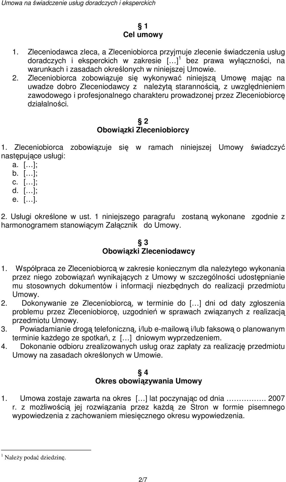 Zleceniobiorca zobowiązuje się wykonywać niniejszą Umowę mając na uwadze dobro Zleceniodawcy z naleŝytą starannością, z uwzględnieniem zawodowego i profesjonalnego charakteru prowadzonej przez