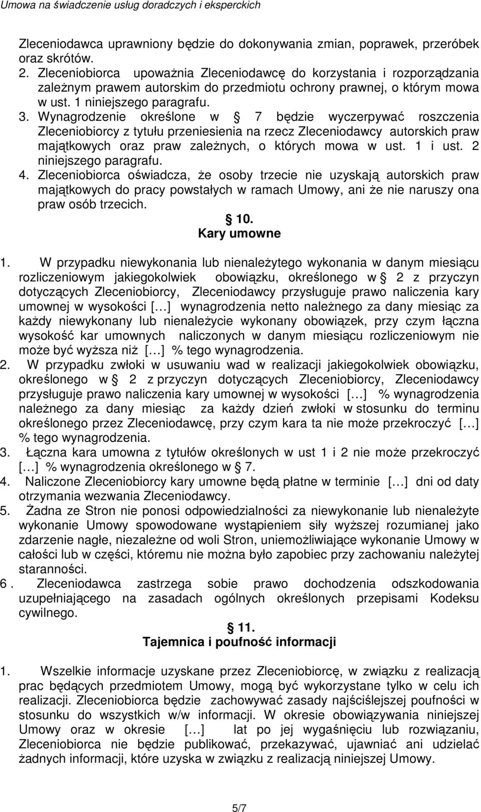 Wynagrodzenie określone w 7 będzie wyczerpywać roszczenia Zleceniobiorcy z tytułu przeniesienia na rzecz Zleceniodawcy autorskich praw majątkowych oraz praw zaleŝnych, o których mowa w ust. 1 i ust.