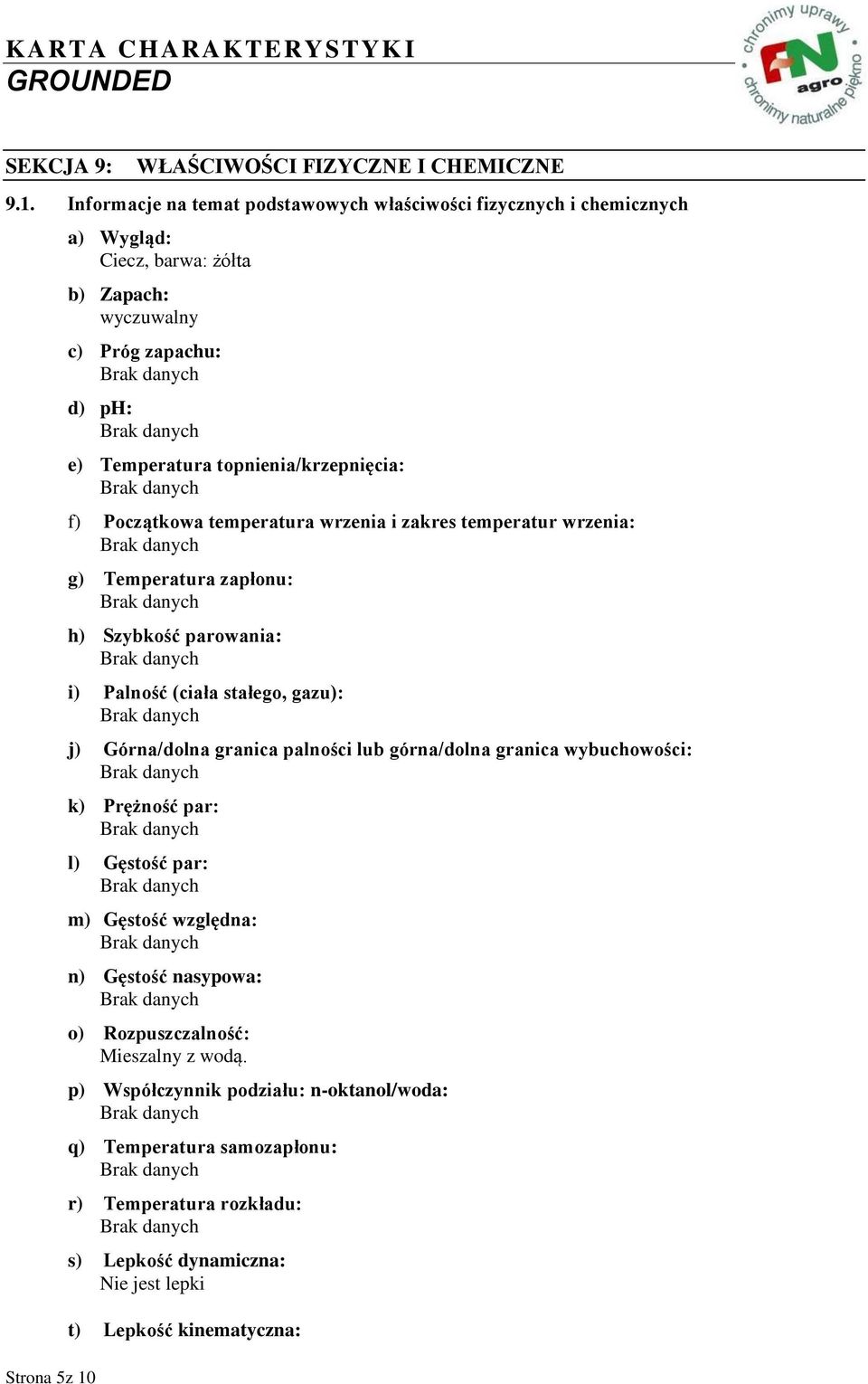 Informacje na temat podstawowych właściwości fizycznych i chemicznych a) Wygląd: Ciecz, barwa: żółta b) Zapach: wyczuwalny c) Próg zapachu: d) ph: e) Temperatura