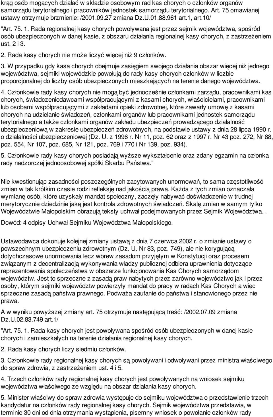 Rada regionalnej kasy chorych powoływana jest przez sejmik województwa, spośród osób ubezpieczonych w danej kasie, z obszaru działania regionalnej kasy chorych, z zastrzeżeniem ust. 2 
