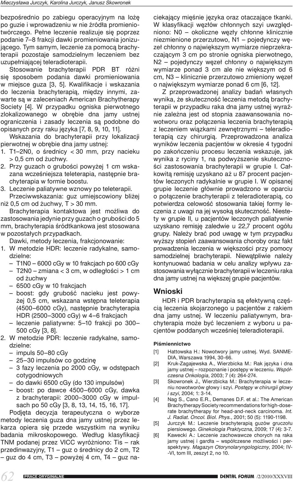 Tym samym, leczenie za pomocą brachyterapii pozostaje samodzielnym leczeniem bez uzupełniającej teleradioterapii.