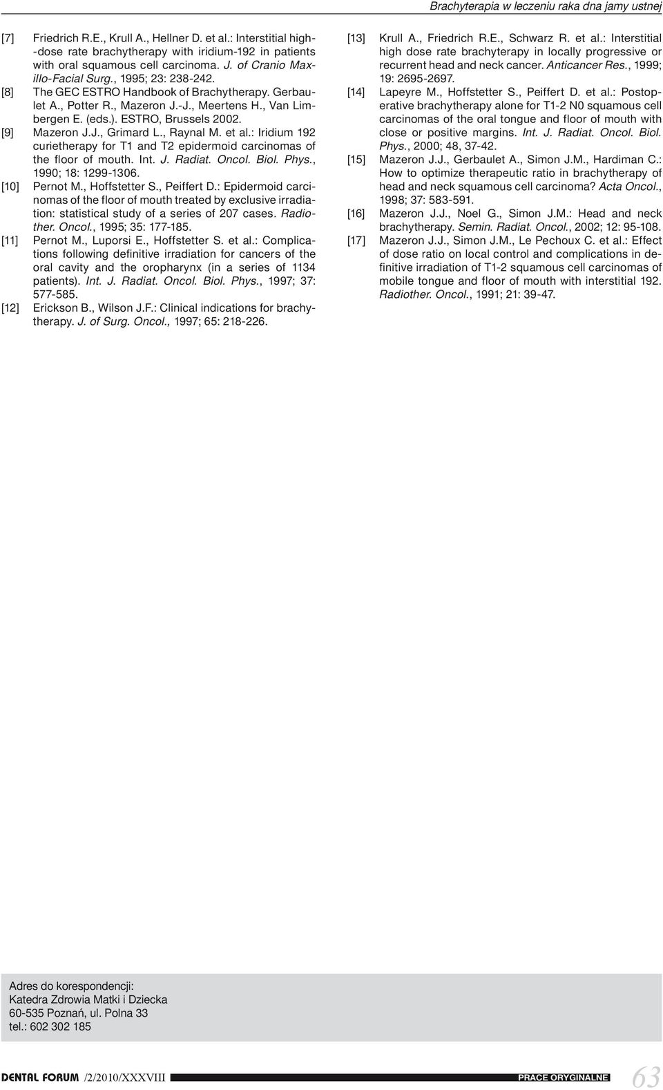 [8] The GEC ESTRO Handbook of Brachytherapy. Gerbaulet A., Potter R., Mazeron J.-J., Meertens H., Van Limbergen E. (eds.). ESTRO, Brussels 2002. [9] Mazeron J.J., Grimard L., Raynal M. et al.