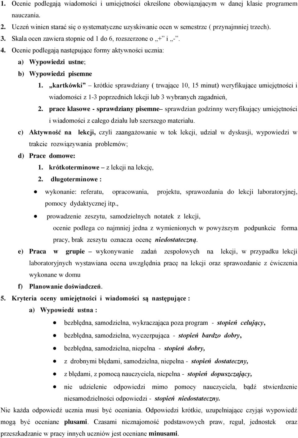 Ocenie podlegają następujące formy aktywności ucznia: a) Wypowiedzi ustne; b) Wypowiedzi pisemne 1.