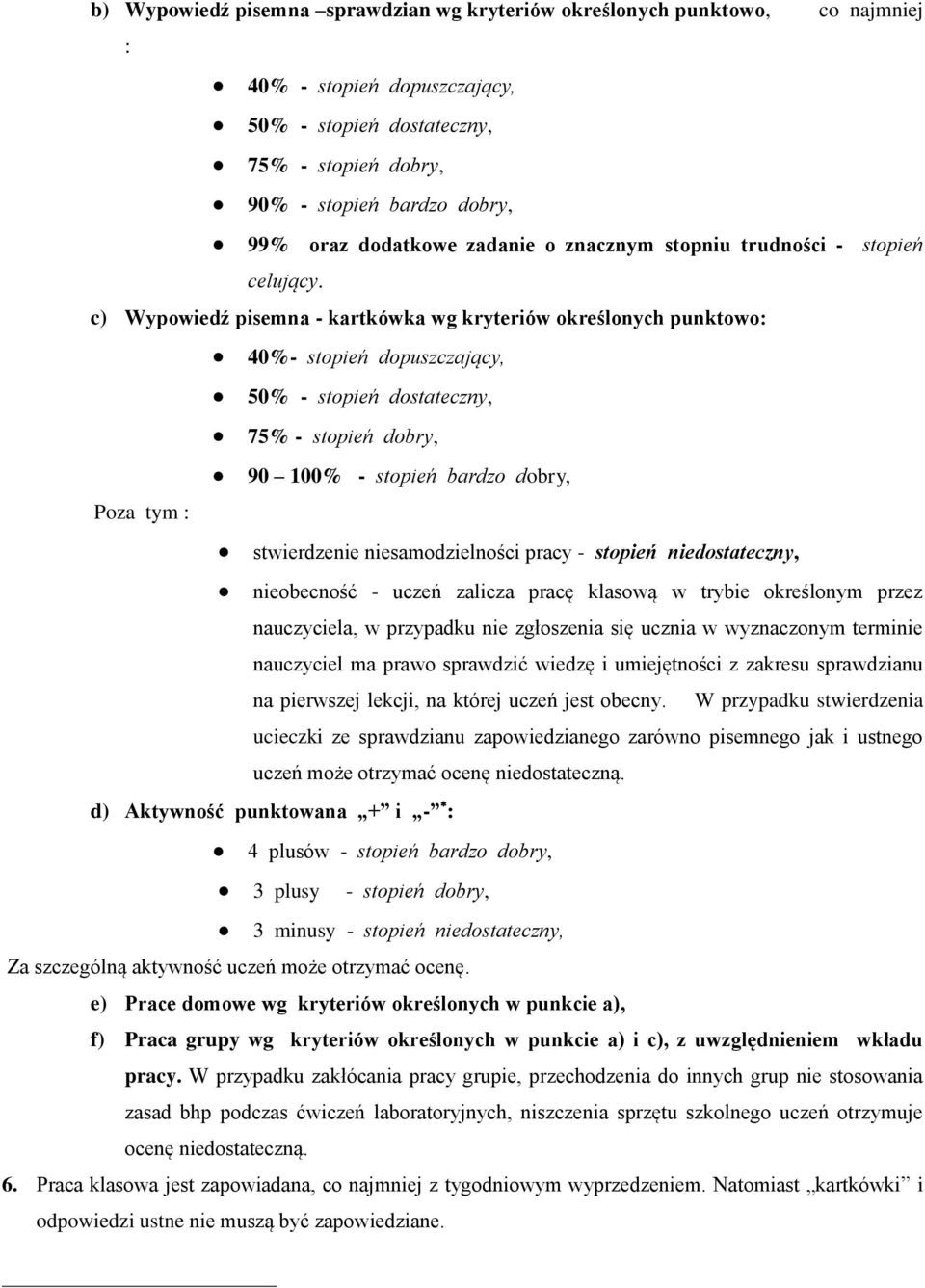 c) Wypowiedź pisemna - kartkówka wg kryteriów określonych punktowo: 40%- stopień dopuszczający, 50% - stopień dostateczny, 75% - stopień dobry, 90 100% - stopień bardzo dobry, Poza tym : stwierdzenie