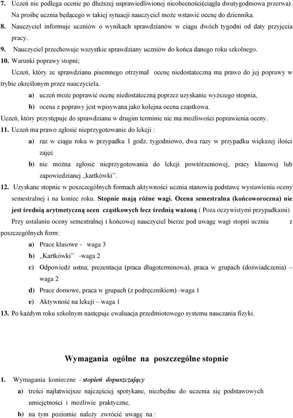 Warunki poprawy stopni; Uczeń, który ze sprawdzianu pisemnego otrzymał ocenę niedostateczną ma prawo do jej poprawy w trybie określonym przez nauczyciela.