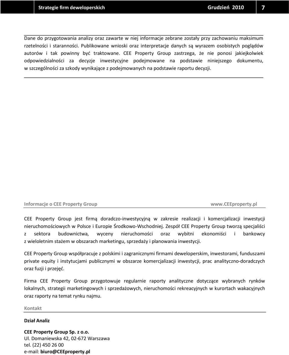 CEE Property Group zastrzega, że nie ponosi jakiejkolwiek odpowiedzialności za decyzje inwestycyjne podejmowane na podstawie niniejszego dokumentu, w szczególności za szkody wynikające z